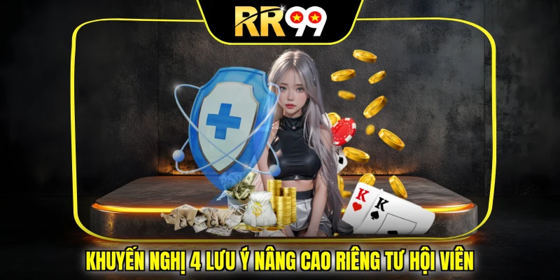Khuyến nghị 4 lưu ý nâng cao riêng tư hội viên